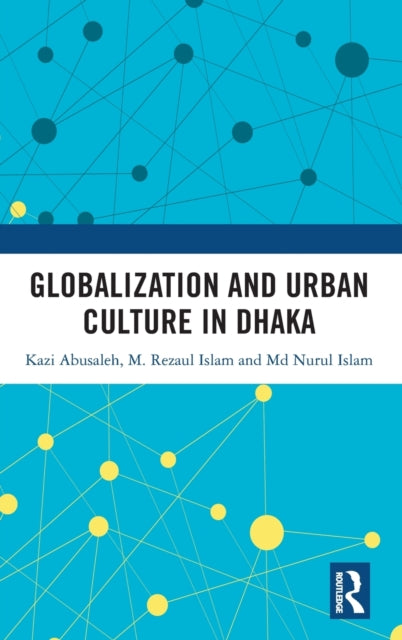 Book cover of: Globalization and Urban Culture in Dhaka. By: Kazi Abusaleh