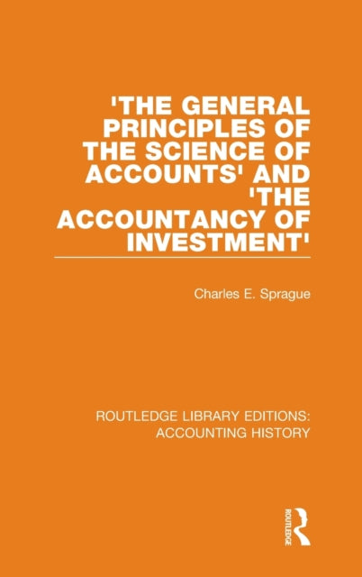 Book cover of: 'The General Principles of the Science of Accounts' and 'The Accountancy of Investment'. By: Charles E. Sprague