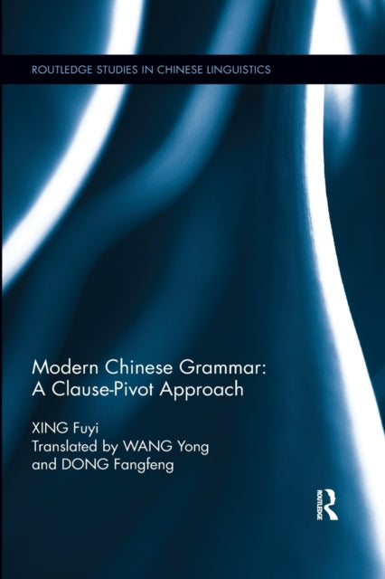 Book cover of: Modern Chinese Grammar - a Clause-Pivot Approach. By: Xing, Fuyi