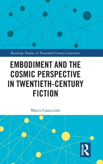 Book cover of: Embodiment and the Cosmic Perspective in Twentieth-Century Fiction. By: Marco Caracciolo