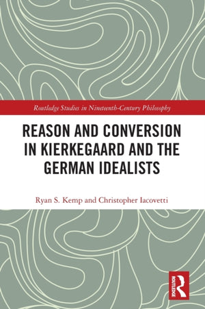 Reason and Conversion in Kierkegaard and the German Idealists