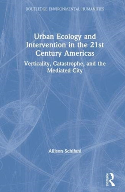 Book cover of: Urban Ecology and Intervention in the 21st Century Americas. By: Allison M. Schifani