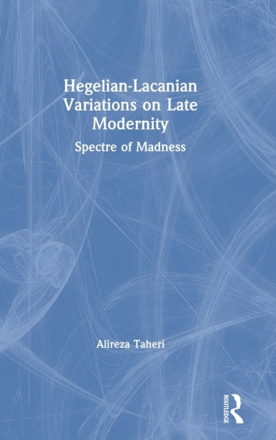 Book cover of: Hegelian-Lacanian Variations on Late Modernity. By: Alireza Taheri