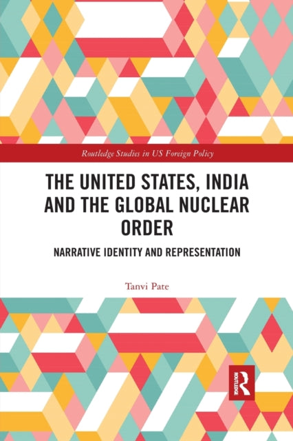 Book cover of: United States, India and the Global Nuclear Order. By: Tanvi Pate