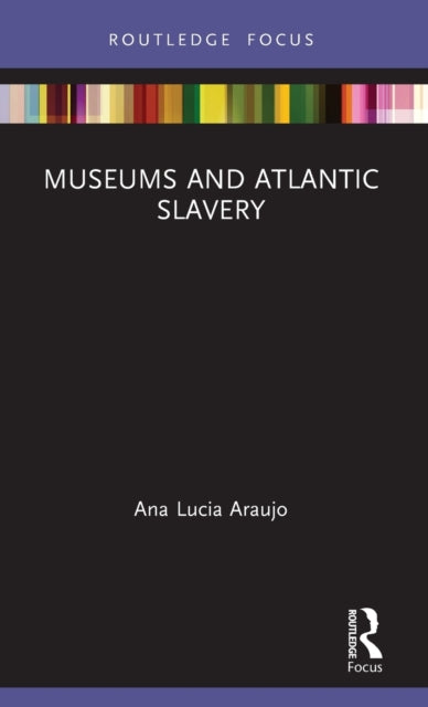 Book cover of: Museums and Atlantic Slavery. By: Ana Lucia Araujo