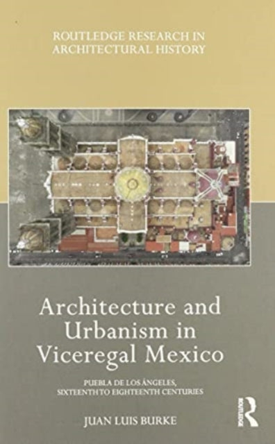Book cover of: Architecture and Urbanism in Viceregal Mexico. By: Juan Luis Burke