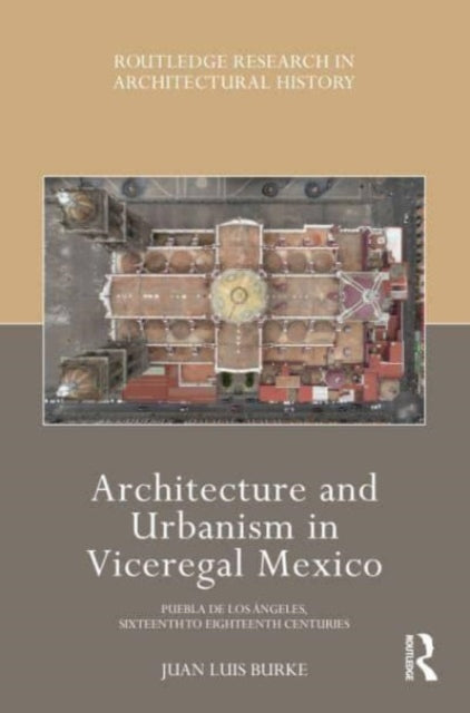 Book cover of: Architecture and Urbanism in Viceregal Mexico. By: Juan Luis Burke
