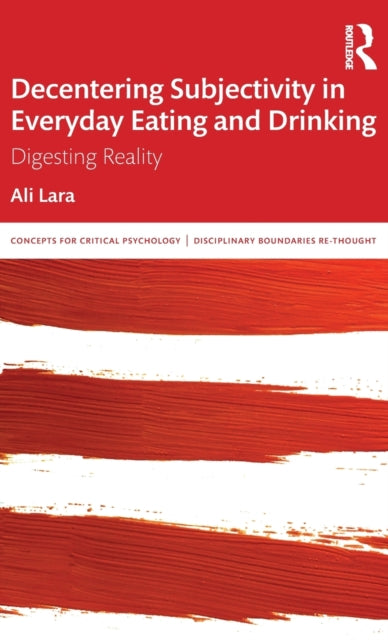 Book cover of: Decentering Subjectivity in Everyday Eating and Drinking. By: Ali Lara
