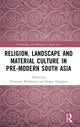 Book cover of: Religion, Landscape and Material Culture in Pre-modern South Asia. By: Tilottama Mukherjee