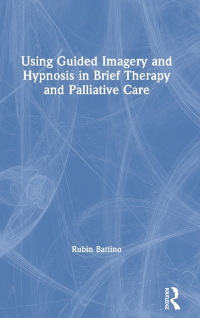 Book cover of: Using Guided Imagery and Hypnosis in Brief Therapy and Palliative Care. By: Rubin Battino