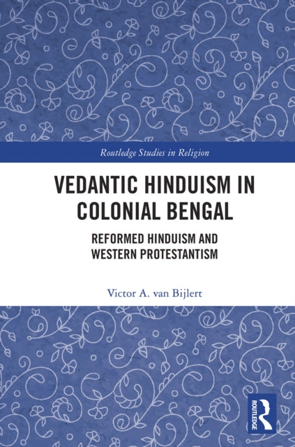 Book cover of: Vedantic Hinduism in Colonial Bengal. By: Vittorio A. van Bijlert
