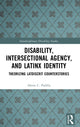 Book cover of: Disability, Intersectional Agency, and Latinx Identity. By: Alexis Padilla