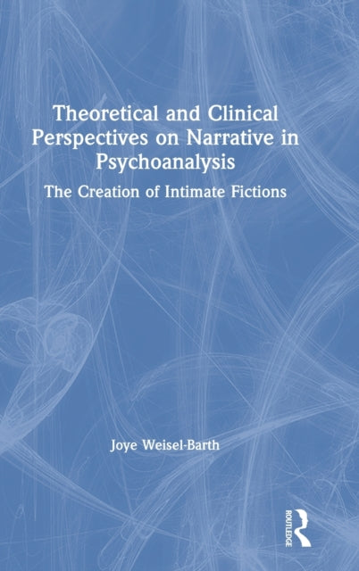 Book cover of: Theoretical and Clinical Perspectives on Narrative in Psychoanalysis. By: Joye Weisel-Barth