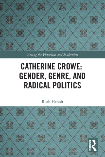 Book cover of: Catherine Crowe: Gender, Genre, and Radical Politics. By: Ruth Heholt
