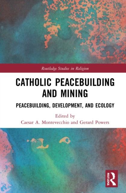 Book cover of: Catholic Peacebuilding and Mining. By: Caesar Montevecchio