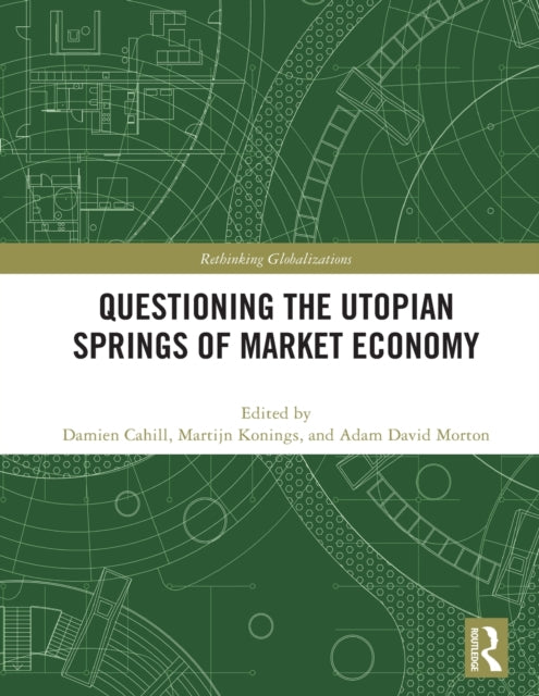 Book cover of: Questioning the Utopian Springs of Market Economy. By: Damien Cahill