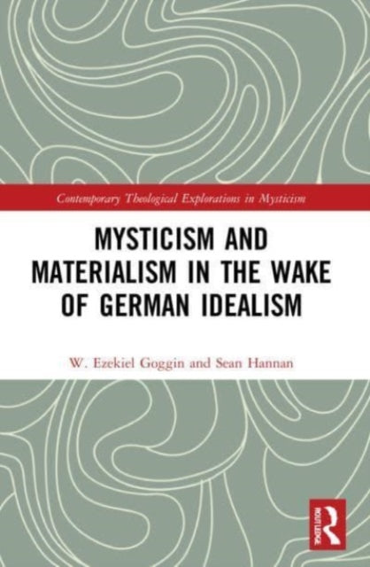 Book cover of: Mysticism and Materialism in the Wake of German Idealism. By: W. Ezekiel Goggin