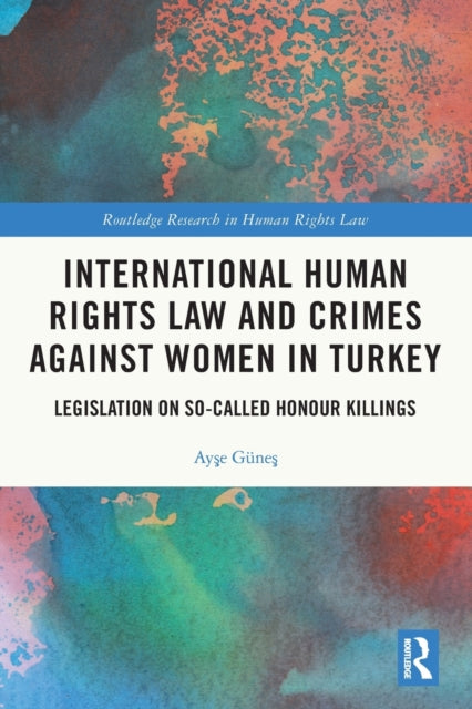Book cover of: International Human Rights Law and Crimes Against Women in Turkey. By: Ayşe Güneş