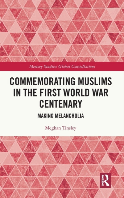 Book cover of: Commemorating Muslims in the First World War Centenary. By: Meghan Tinsley