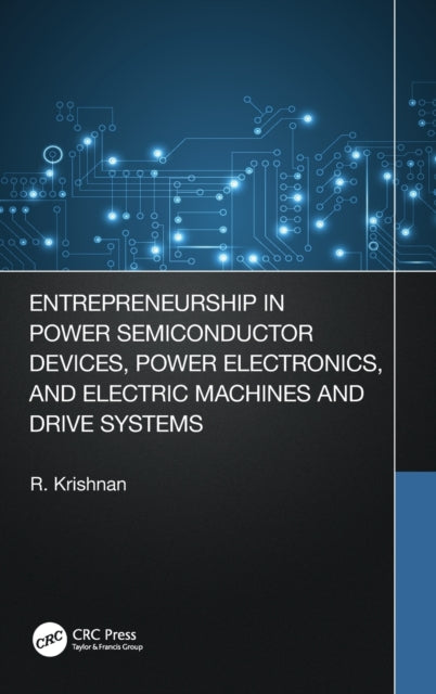 Book cover of: Entrepreneurship in Power Semiconductor Devices, Power Electronics, and Electric Machines and Drive Systems. By: Krishnan, R.