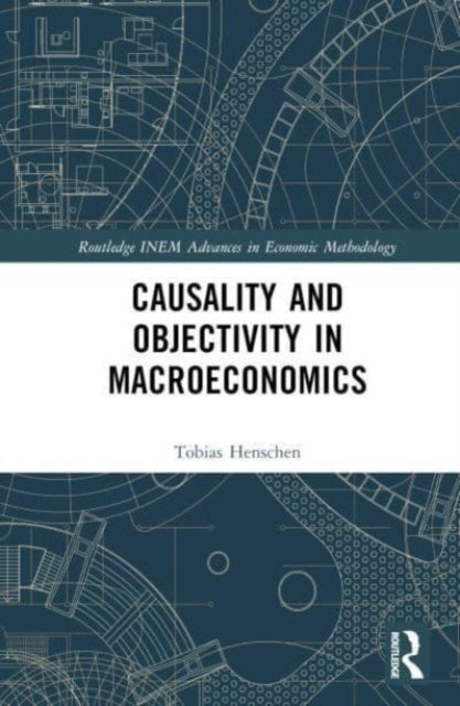 Book cover of: Causality and Objectivity in Macroeconomics. By: Tobias Henschen