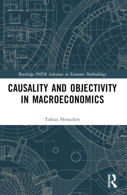Book cover of: Causality and Objectivity in Macroeconomics. By: Tobias Henschen