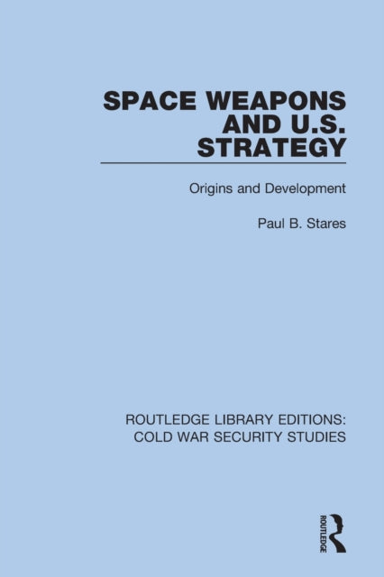 Book cover of: Space Weapons and U.S. Strategy. By: Paul B. Stares