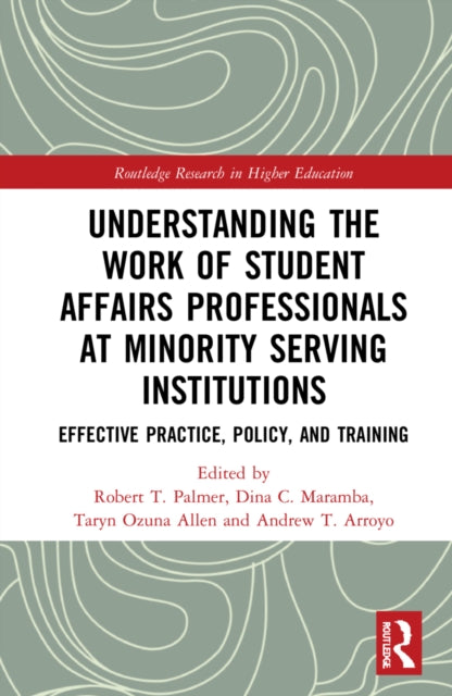Book cover of: Understanding the Work of Student Affairs Professionals at Minority Serving Institutions. By: Robert T. Palmer