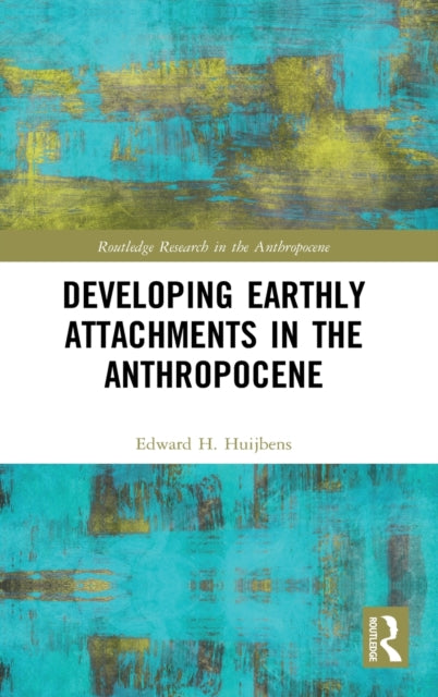 Book cover of: Developing Earthly Attachments in the Anthropocene. By: Edward H. Huijbens