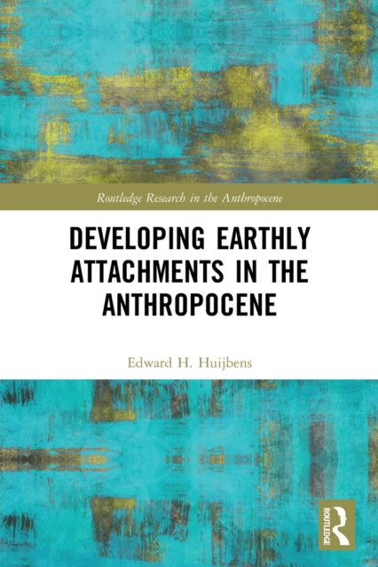 Book cover of: Developing Earthly Attachments in the Anthropocene. By: Edward H. Huijbens