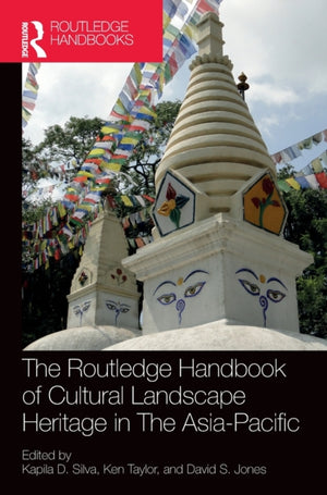 Routledge Handbook of Cultural Landscape Heritage in The Asia-Pacific