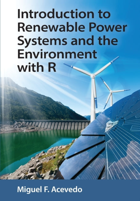 Book cover of: Introduction to Renewable Power Systems and the Environment with R. By: Miguel F. Acevedo