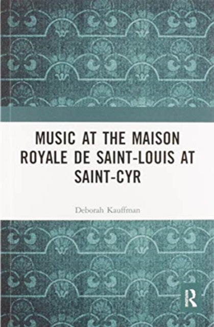 Book cover of: Music at the Maison royale de Saint-Louis at Saint-Cyr. By: Deborah Kauffman
