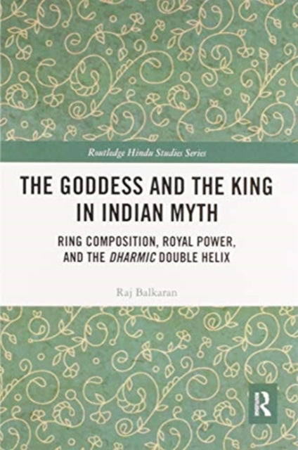 Book cover of: Goddess and the King in Indian Myth. By: Raj Balkaran