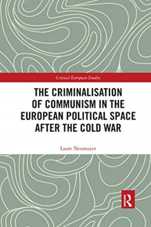 The Criminalisation of Communism in the European Political Space after the Cold War