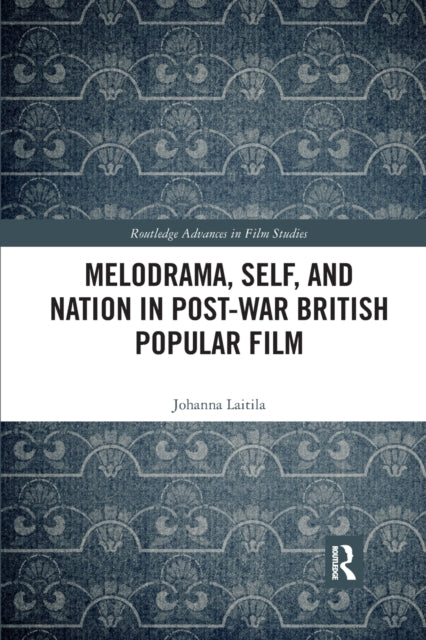 Book cover of: Melodrama, Self and Nation in Post-War British Popular Film. By: Johanna Laitila