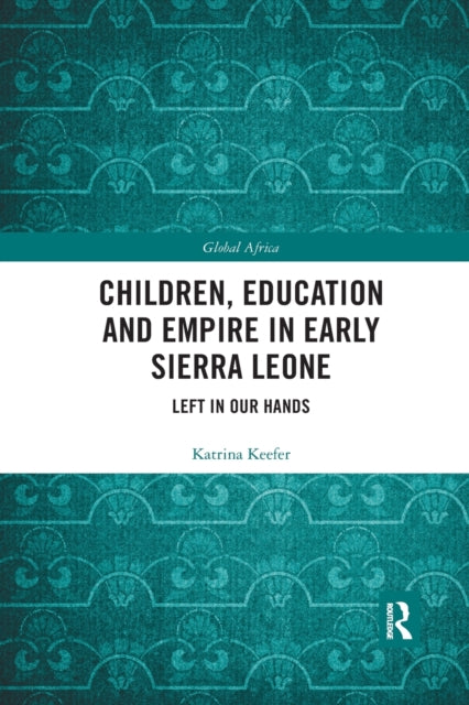 Book cover of: Children, Education and Empire in Early Sierra Leone. By: Katrina Keefer