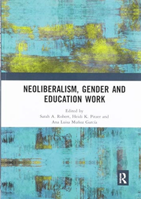 Book cover of: Neoliberalism, Gender and Education Work. By: Sarah A. Robert
