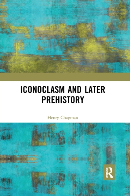 Book cover of: Iconoclasm and Later Prehistory. By: Henry Chapman