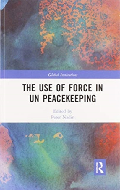 Book cover of: Use of Force in UN Peacekeeping