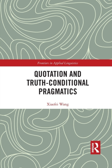 Book cover of: Quotation and Truth-Conditional Pragmatics. By: Xiaofei Wang