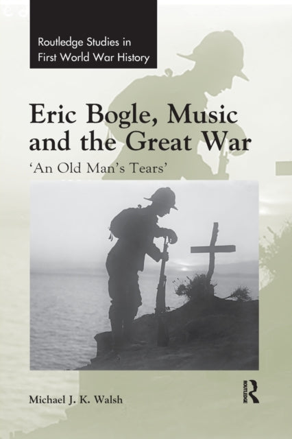 Book cover of: Eric Bogle, Music and the Great War. By: Michael J. K. Walsh