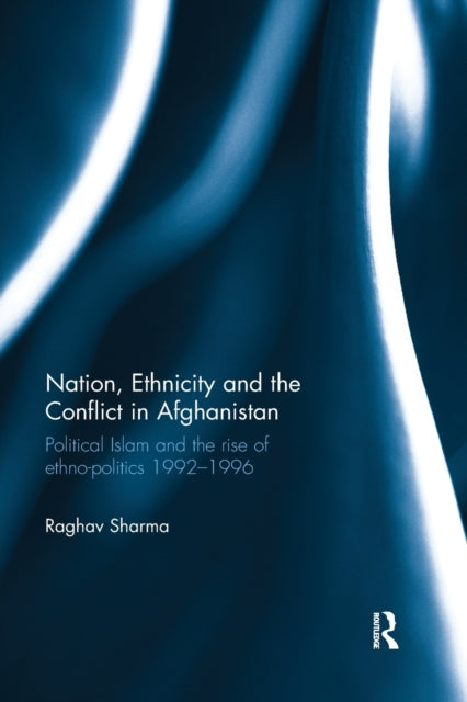Book cover of: Nation, Ethnicity and the Conflict in Afghanistan. By: Raghav Sharma