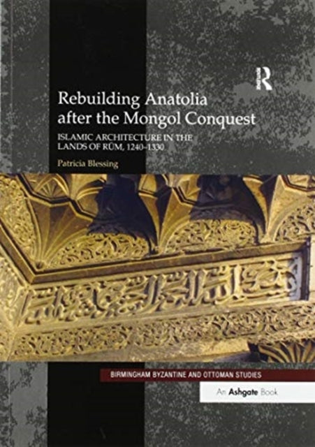 Book cover of: Rebuilding Anatolia after the Mongol Conquest. By: Patricia Blessing