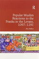 Book cover of: Popular Muslim Reactions to the Franks in the Levant, 1097–1291. By: Alexander Mallett