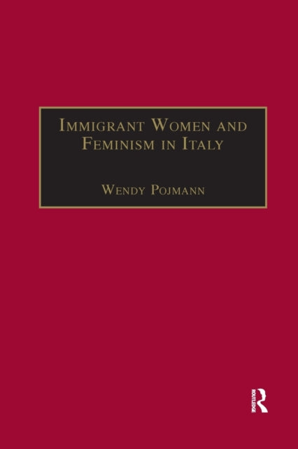 Book cover of: Immigrant Women and Feminism in Italy. By: Wendy A. Pojmann