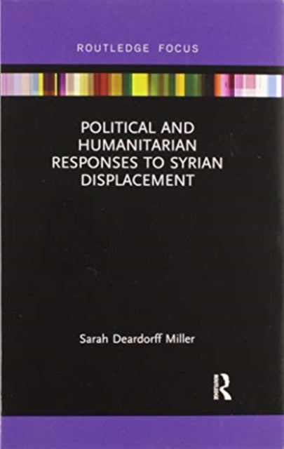 Book cover of: Political and Humanitarian Responses to Syrian Displacement. By: Sarah Deardorff Miller