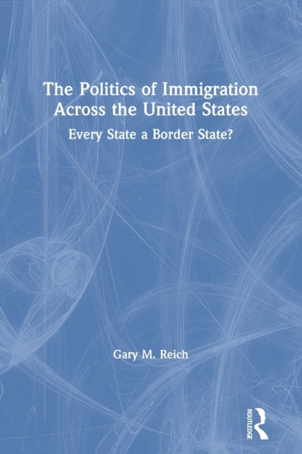 Book cover of: Politics of Immigration Across the United States. By: Gary M. Reich