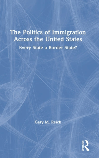 Book cover of: Politics of Immigration Across the United States. By: Gary M. Reich