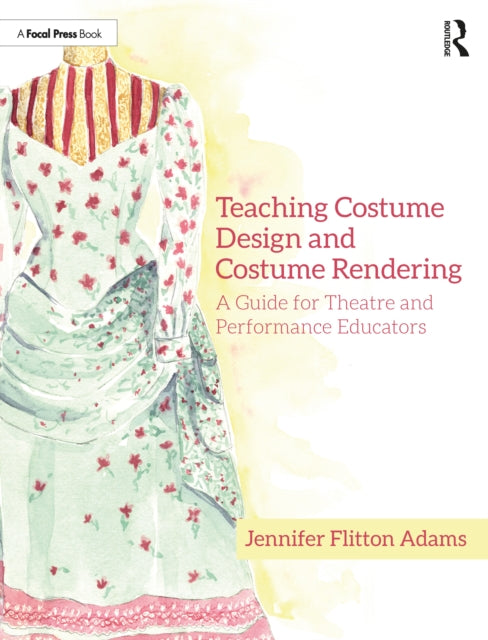 Book cover of: Teaching Costume Design and Costume Rendering. By: Jennifer Flitton Adams